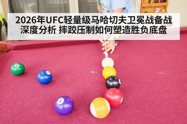 2026年UFC轻量级马哈切夫卫冕战备战深度分析 摔跤压制如何塑造胜负底盘